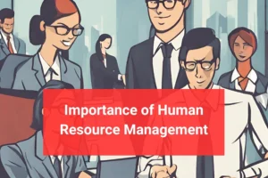 What is The Importance of Human Resource Management?