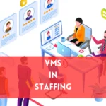 What is VMS in Staffing and How it Works?